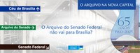 O Arquivo do Senado Federal não vai para Brasília?