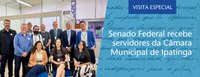 Senado Federal recebe servidores da Câmara Municipal de Ipatinga (Minas Gerais)