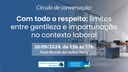 Círculo de Conversação "Com todo o respeito: limites entre gentileza e importunação no contexto laboral"