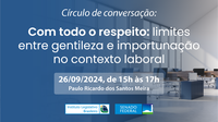 Círculo de Conversação "Com todo o respeito: limites entre gentileza e importunação no contexto laboral"