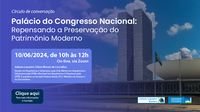 Círculo de Conversação "Palácio do Congresso Nacional: Repensando a Preservação do Patrimônio Moderno"