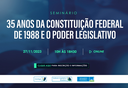 Seminário - 35 anos da Constituição Federal de 1988 e o Poder Legislativo