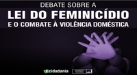 Lei do Feminicídio será debatida na Comissão de Combate à Violência contra a Mulher