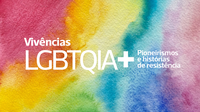 Exposição Vivências LGBTQIA+: Pioneirismos e histórias de resistência