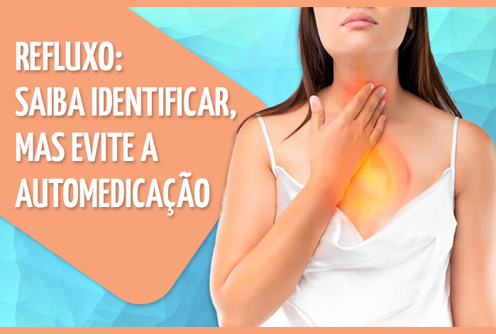 Refluxo: saiba identificar, mas evite a automedicação