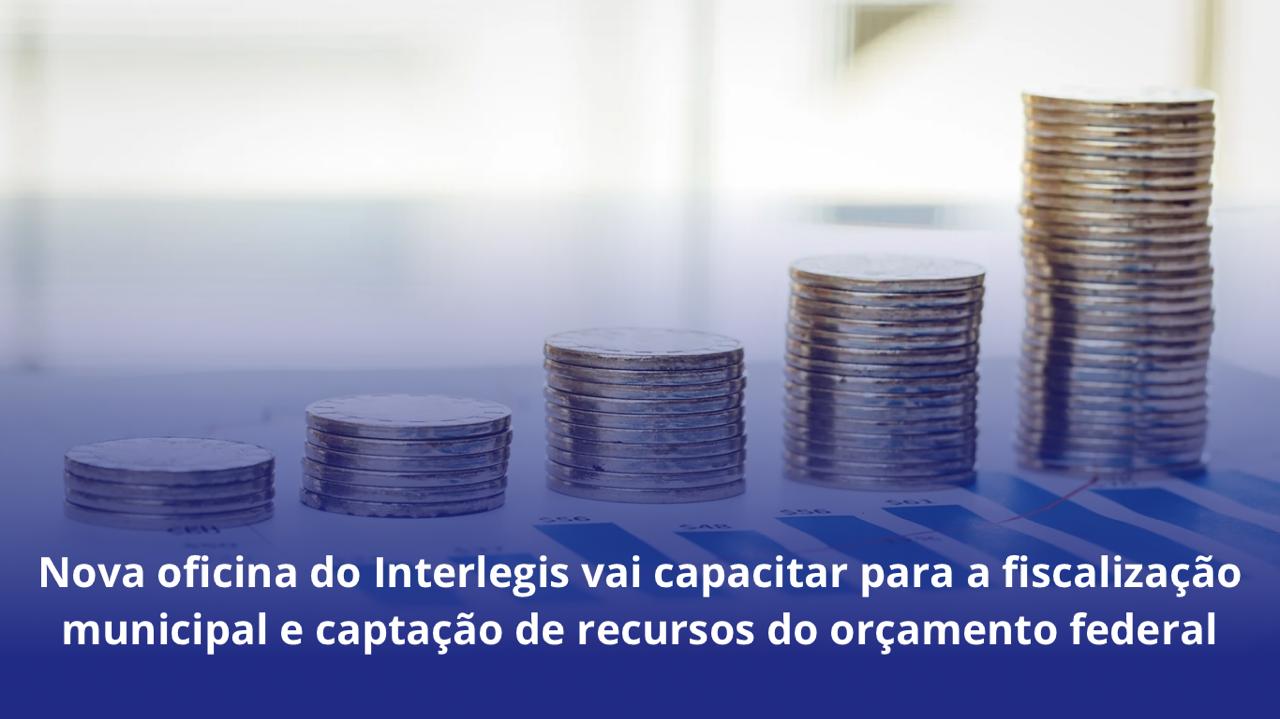 Nova oficina do Interlegis vai capacitar para a fiscalização municipal e captação de recursos do orçamento federal