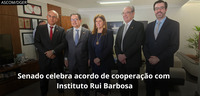 Senado celebra acordo de cooperação com Instituto Rui Barbosa