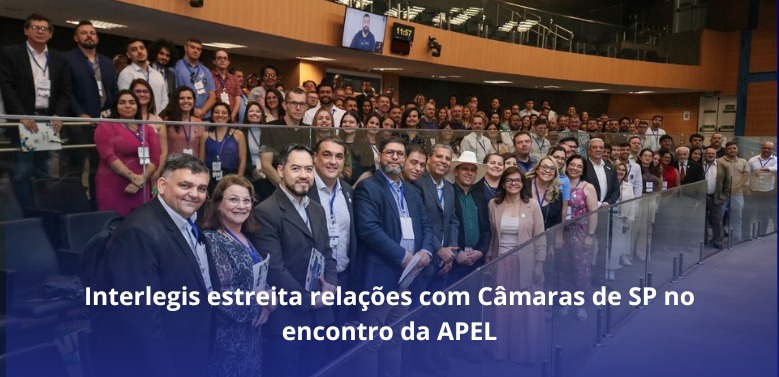 Interlegis estreita relações com Câmaras de SP no encontro da APEL