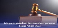 Leis que os vereadores devem conhecer para uma gestão pública eficaz