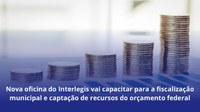 Nova oficina do Interlegis vai capacitar para a fiscalização municipal e captação de recursos do orçamento federal