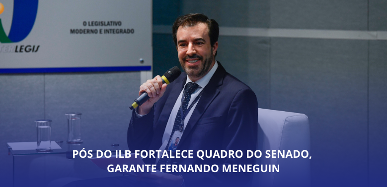 Pós do ILB fortalece quadro do Senado, garante Fernando Meneguin