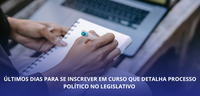 Últimos dias para se inscrever em curso que detalha processo político no Legislativo