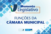 Momento Legislativo: Funções da Câmara Municipal.