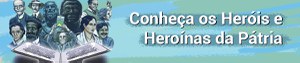 Conheça os Heróis e as Heroínas da Pátria