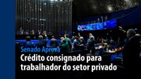 Senado Aprova: crédito consignado para trabalhador do setor privado é destaque