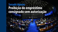 Senado Aprova: proibição de empréstimo consignado sem autorização