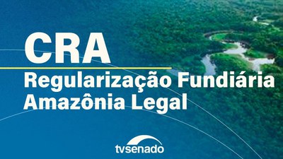 Comissão de Agricultura debate regularização fundiária na Amazônia Legal
