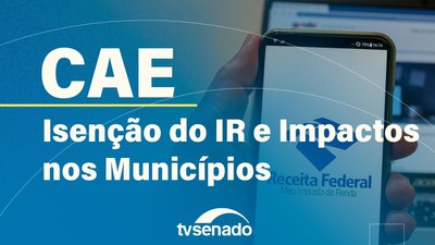 CAE discute impacto financeiro da isenção do imposto de renda para municípios