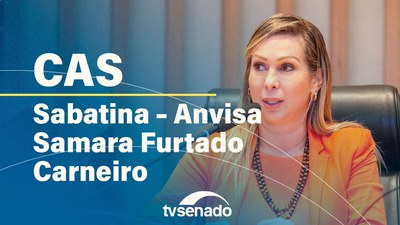 Ao vivo: CAS analisa indicação para cargo de ouvidora da Anvisa