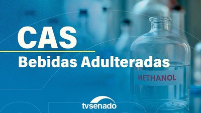 CAS debate circulação de bebidas adulteradas com metanol