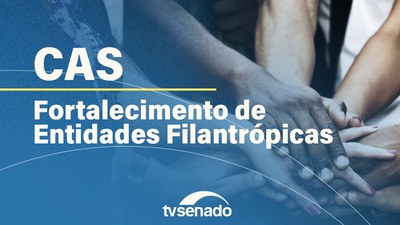 CAS debate fortalecimento das instituições filantrópicas