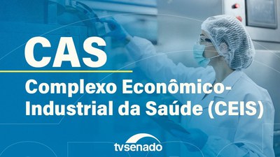 CAS debate inovação e desafios do Complexo Econômico-Industrial da Saúde