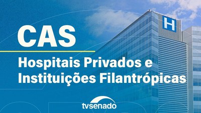 CAS debate parcerias entre hospitais privados e instituições filantrópicas