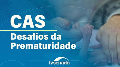Comissão de Assuntos Sociais debate desafios da prematuridade