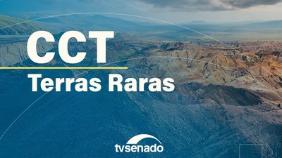 CCT debate impacto econômico da mineração e beneficiamento das terras raras