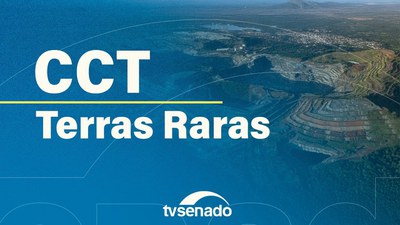 Comissão de Ciência e Tecnologia debate a mineração de terras raras no Brasil
