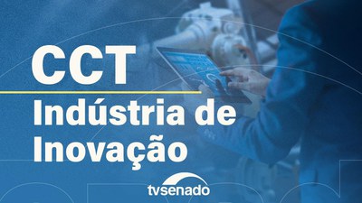 CCT debate os avanços da indústria de inovação no Brasil