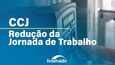 CCJ debate PEC que reduz jornada semanal de trabalho