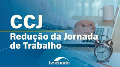 CCJ discute redução da jornada de trabalho
