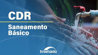 CDR analisa requerimento para realização de audiência sobre marco legal do saneamento