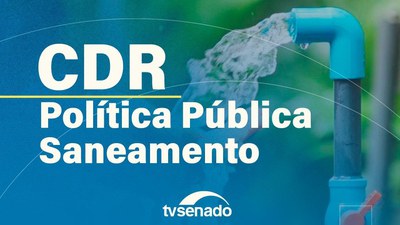 CDR vota política pública de saneamento e projetos sobre turismo e desenvolvimento