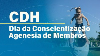 CDH debate criação do Dia da Conscientização sobre a Agenesia de Membros