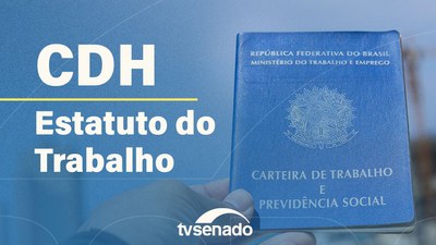 CDH inicia ciclo de debates sobre o novo Estatuto do Trabalho