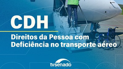 CDH debate direitos e desafios no transporte aéreo para pessoas com deficiência