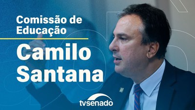 Ao vivo: Comissão de Educação recebe o ministro da Educação, Camilo Santana