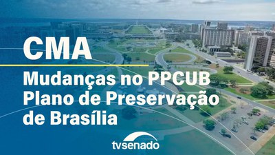 Ao vivo: Comissão de Meio Ambiente debate mudanças no Plano de Preservação de Brasília