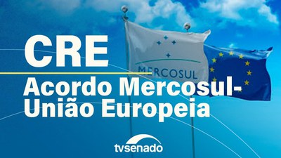 Comissão de Relações Exteriores discute Acordo Mercosul-UE