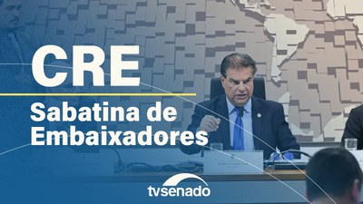 CRE sabatina indicados para embaixadas e vota acordos internacionais