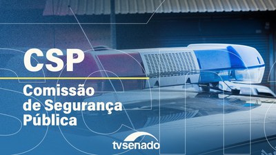 CSP vota projeto sobre áreas perigosas em mapas digitais