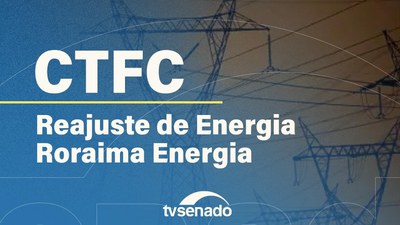 CTFC debate aumento de 24,13% na tarifa de energia em Roraima
