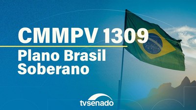 Comissão da MP 1.309/2025 promove audiência sobre o Plano Brasil Soberano