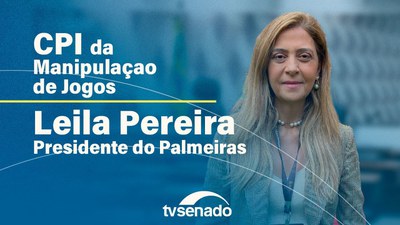 Ao vivo: CPI da Manipulação de Jogos ouve Leila Pereira, presidente do Palmeiras