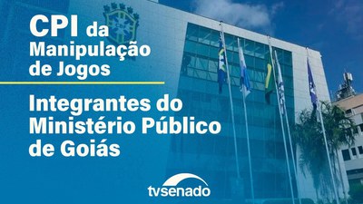 Ao vivo: CPI da Manipulação de Jogos ouve Ministério Público de Goiás