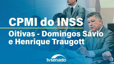 CPMI do INSS ouve Domingos Sávio e Henrique Traugott