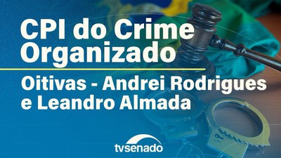 CPI do Crime Organizado ouve dirigentes da Polícia Federal
