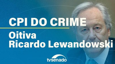 CPI do Crime Organizado ouve ministro da Justiça, Ricardo Lewandowski